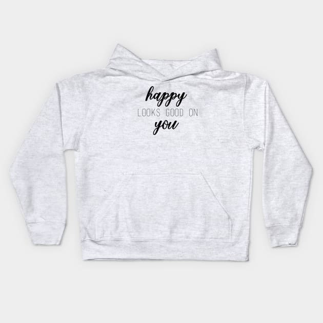 Happy Looks Good On You Kids Hoodie by lolsammy910